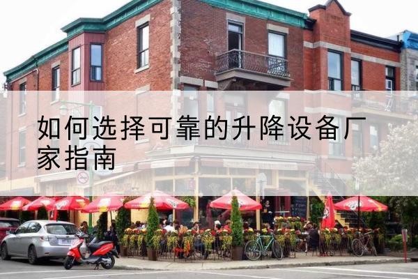 通榆电动升降机厂家-如何选择可靠的升降设备厂家指南